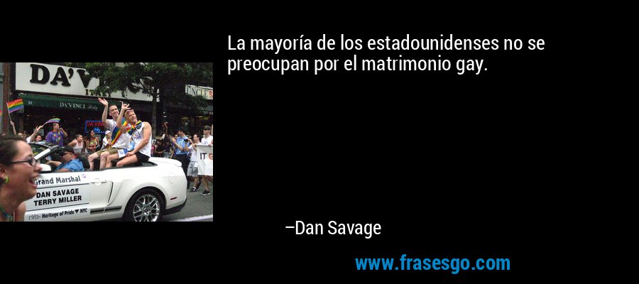 La mayoría de los estadounidenses no se preocupan por el matrimonio gay. – Dan Savage