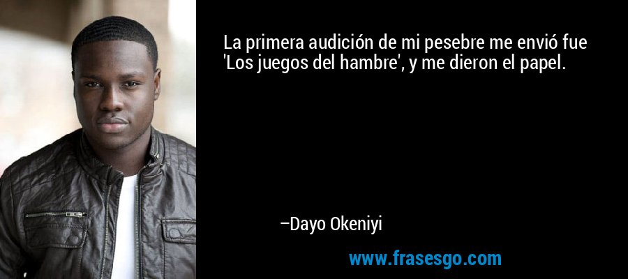 La primera audición de mi pesebre me envió fue 'Los juegos del hambre', y me dieron el papel. – Dayo Okeniyi