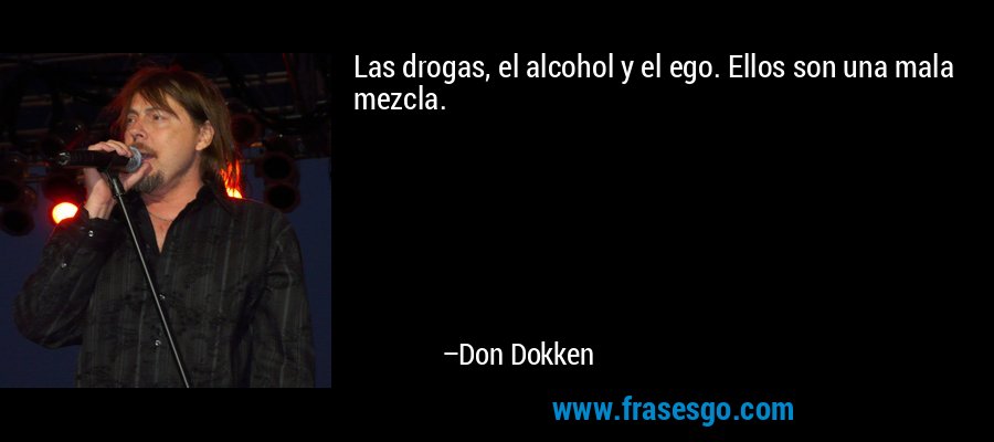 Las drogas, el alcohol y el ego. Ellos son una mala mezcla. – Don Dokken