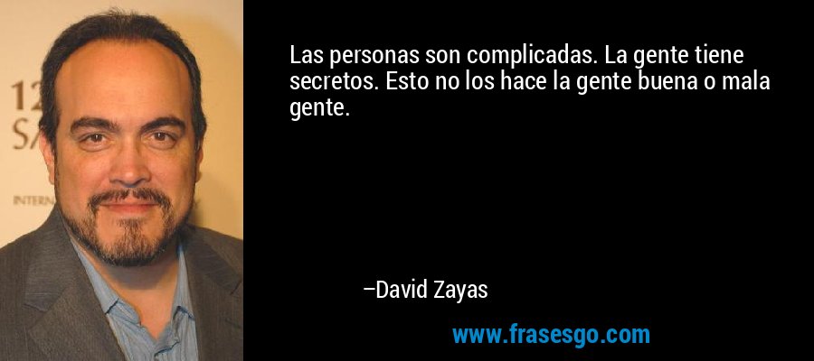 Las personas son complicadas. La gente tiene secretos. Esto no los hace la gente buena o mala gente. – David Zayas