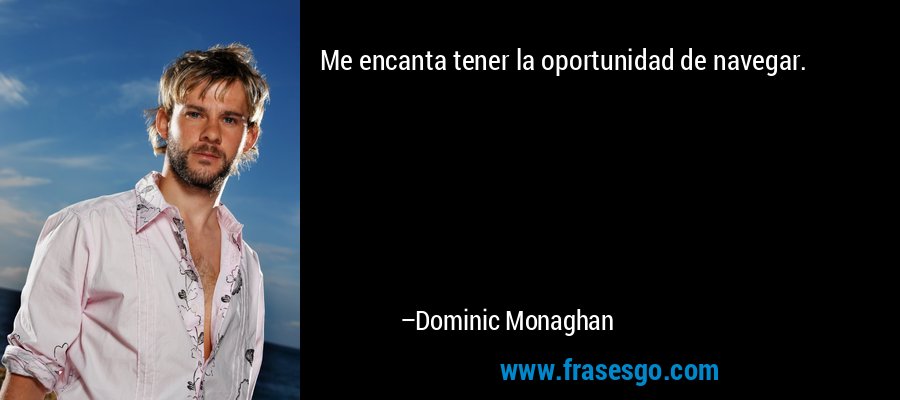 Me encanta tener la oportunidad de navegar. – Dominic Monaghan