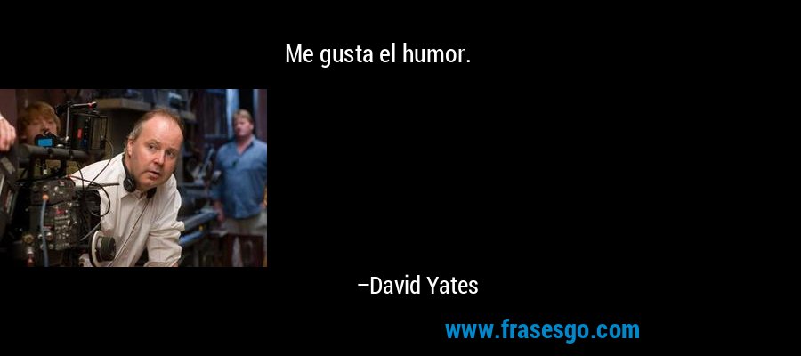 Me gusta el humor. – David Yates