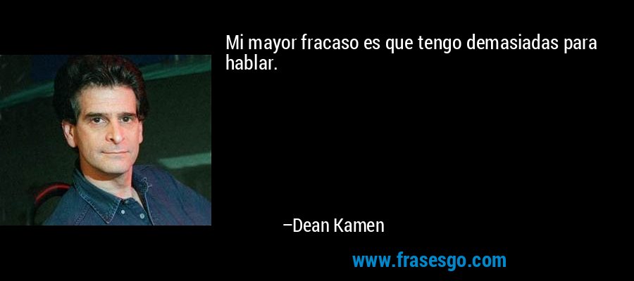 Mi mayor fracaso es que tengo demasiadas para hablar. – Dean Kamen