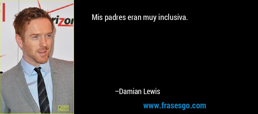 Mis padres eran muy inclusiva. – Damian Lewis