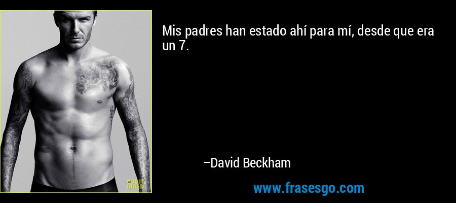 Mis padres han estado ahí para mí, desde que era un 7. – David Beckham