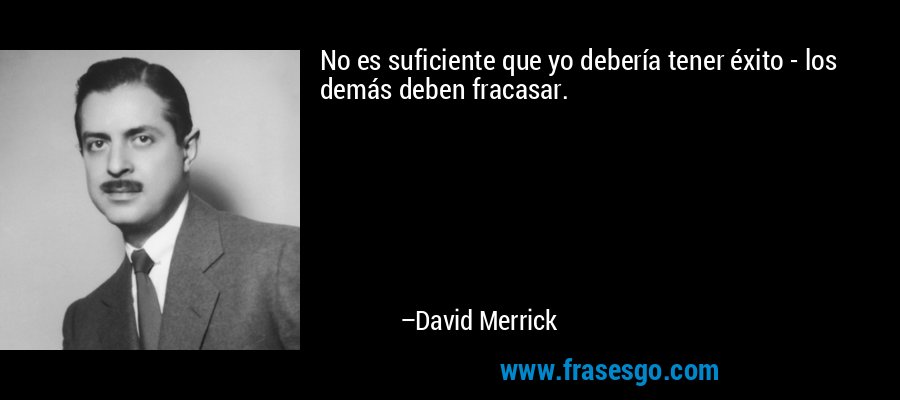 No es suficiente que yo debería tener éxito - los demás deben fracasar. – David Merrick