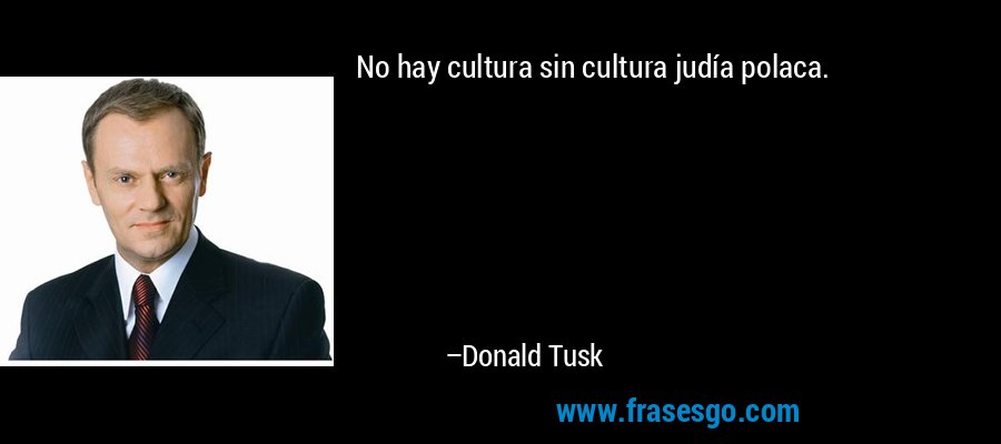 No hay cultura sin cultura judía polaca. – Donald Tusk