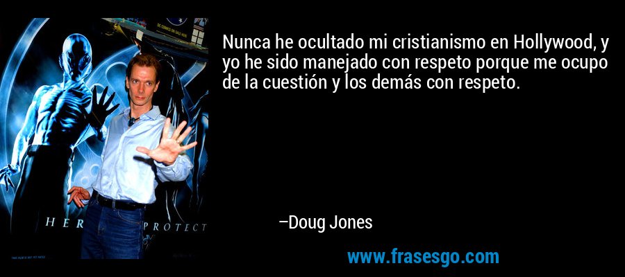 Nunca he ocultado mi cristianismo en Hollywood, y yo he sido manejado con respeto porque me ocupo de la cuestión y los demás con respeto. – Doug Jones
