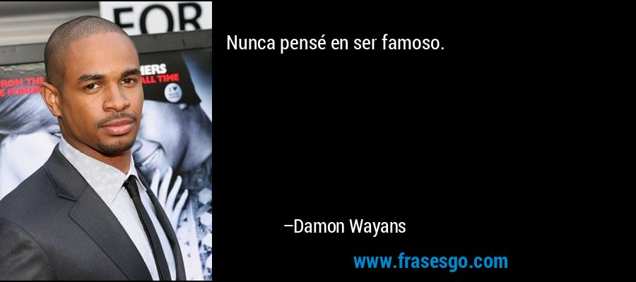 Nunca pensé en ser famoso. – Damon Wayans