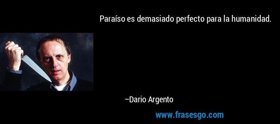 Paraíso es demasiado perfecto para la humanidad. – Dario Argento