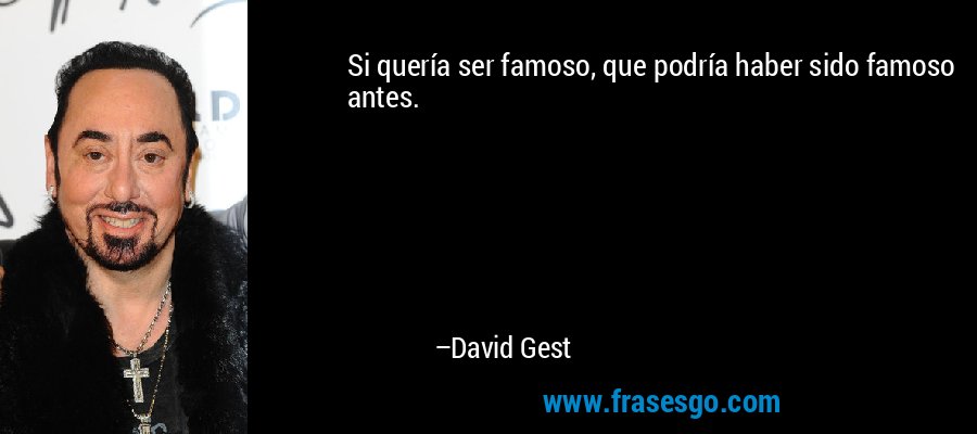 Si quería ser famoso, que podría haber sido famoso antes. – David Gest