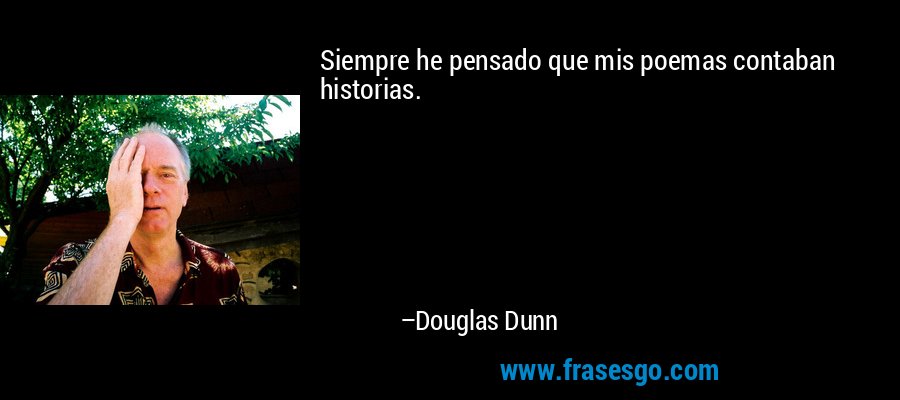 Siempre he pensado que mis poemas contaban historias. – Douglas Dunn