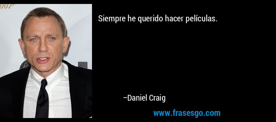 Siempre he querido hacer películas. – Daniel Craig
