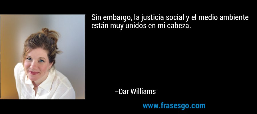Sin embargo, la justicia social y el medio ambiente están muy unidos en mi cabeza. – Dar Williams