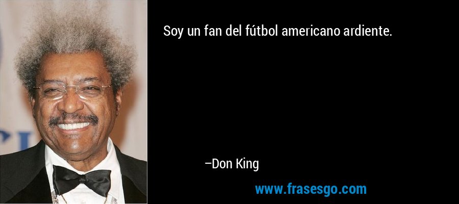 Soy un fan del fútbol americano ardiente. – Don King
