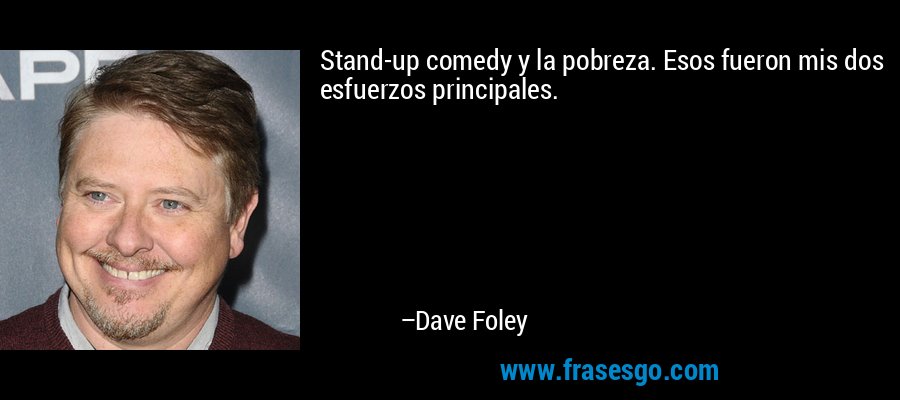 Stand-up comedy y la pobreza. Esos fueron mis dos esfuerzos principales. – Dave Foley