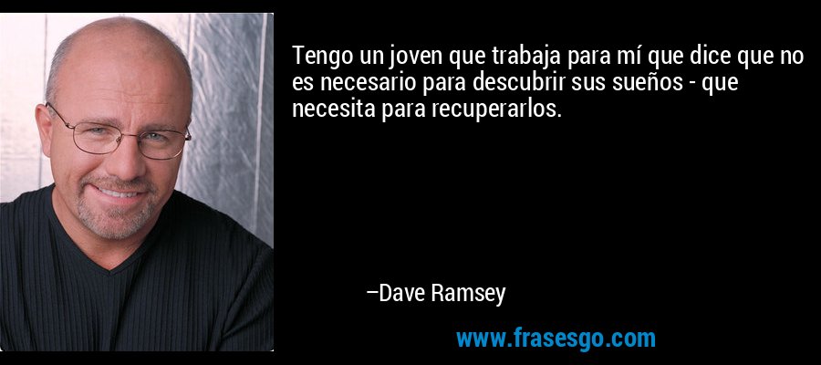 Tengo un joven que trabaja para mí que dice que no es necesario para descubrir sus sueños - que necesita para recuperarlos. – Dave Ramsey