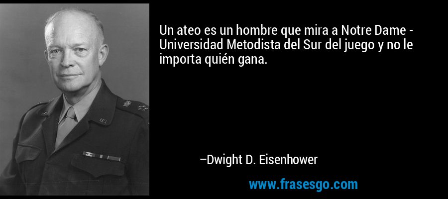 Un ateo es un hombre que mira a Notre Dame - Universidad Metodista del Sur del juego y no le importa quién gana. – Dwight D. Eisenhower