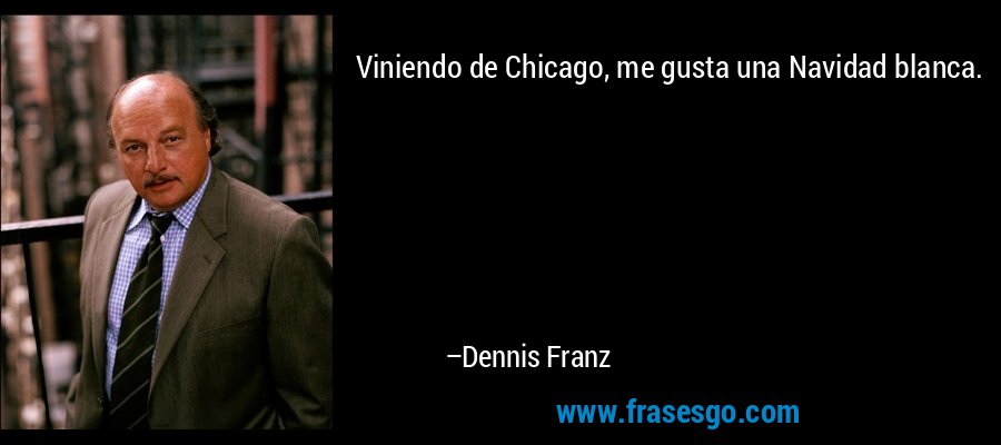 Viniendo de Chicago, me gusta una Navidad blanca. – Dennis Franz