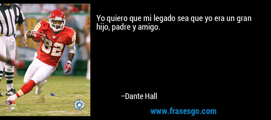 Yo quiero que mi legado sea que yo era un gran hijo, padre y amigo. – Dante Hall