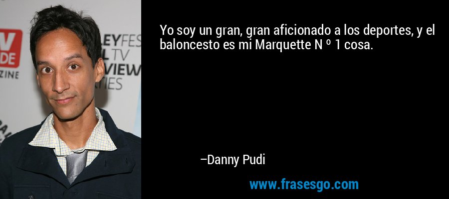 Yo soy un gran, gran aficionado a los deportes, y el baloncesto es mi Marquette N º 1 cosa. – Danny Pudi