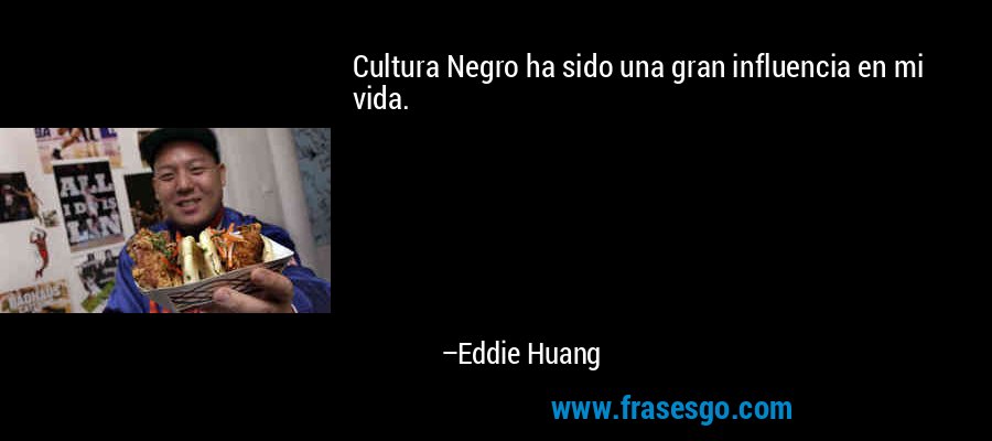 Cultura Negro ha sido una gran influencia en mi vida. – Eddie Huang