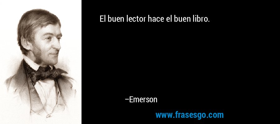 El buen lector hace el buen libro. – Emerson