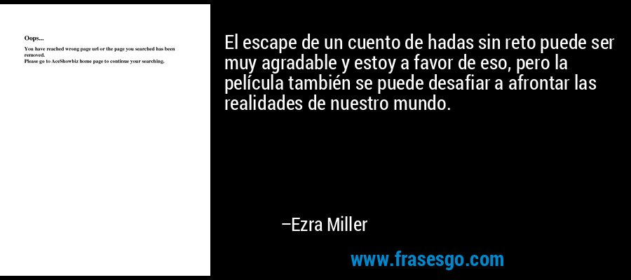 El escape de un cuento de hadas sin reto puede ser muy agradable y estoy a favor de eso, pero la película también se puede desafiar a afrontar las realidades de nuestro mundo. – Ezra Miller