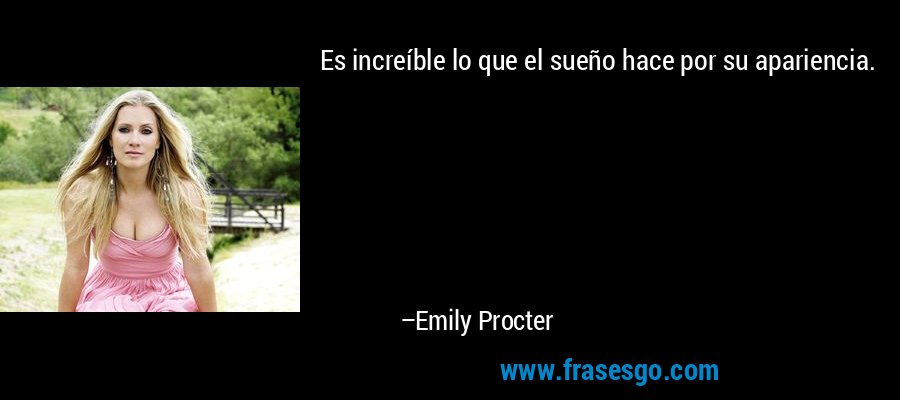 Es increíble lo que el sueño hace por su apariencia. – Emily Procter
