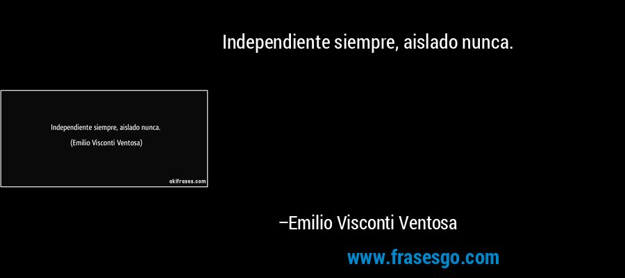 Independiente siempre, aislado nunca. – Emilio Visconti Ventosa