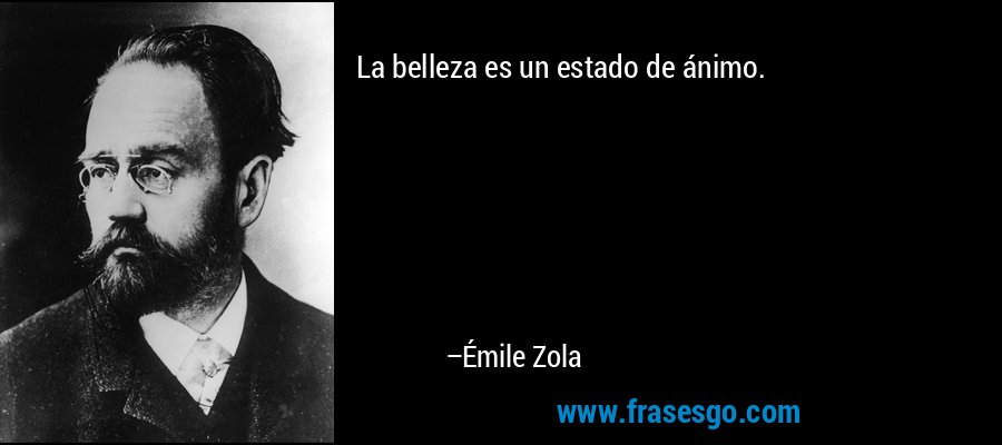 La belleza es un estado de ánimo. – Émile Zola