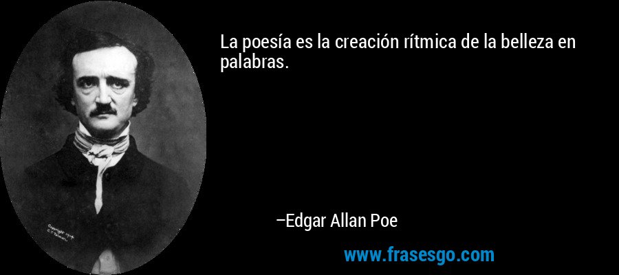 La poesía es la creación rítmica de la belleza en palabras. – Edgar Allan Poe