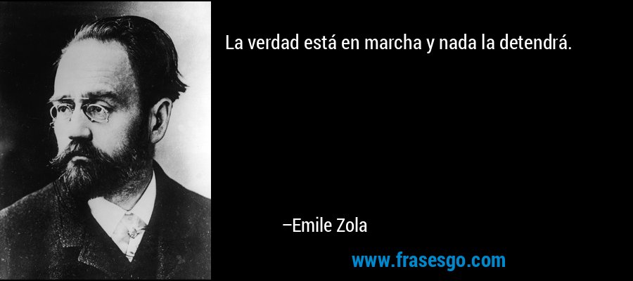 La verdad está en marcha y nada la detendrá. – Emile Zola
