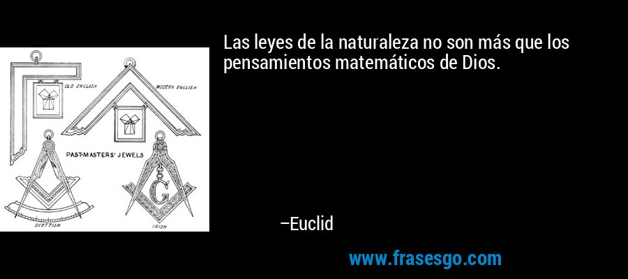 Las leyes de la naturaleza no son más que los pensamientos matemáticos de Dios. – Euclid