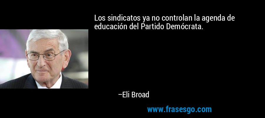 Los sindicatos ya no controlan la agenda de educación del Partido Demócrata. – Eli Broad