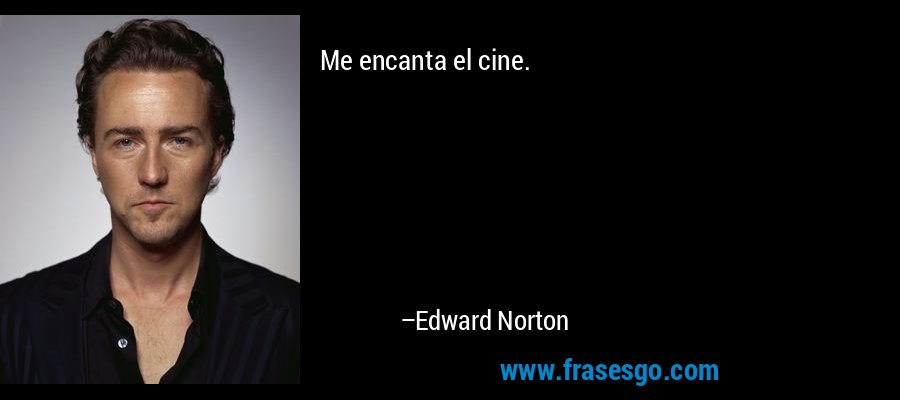 Me encanta el cine. – Edward Norton
