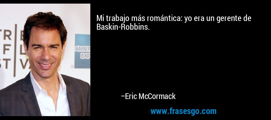Mi trabajo más romántica: yo era un gerente de Baskin-Robbins. – Eric McCormack