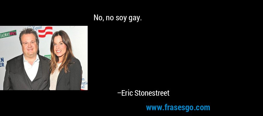 No, no soy gay. – Eric Stonestreet