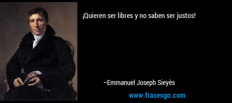 ¡Quieren ser libres y no saben ser justos! – Emmanuel Joseph Sieyès