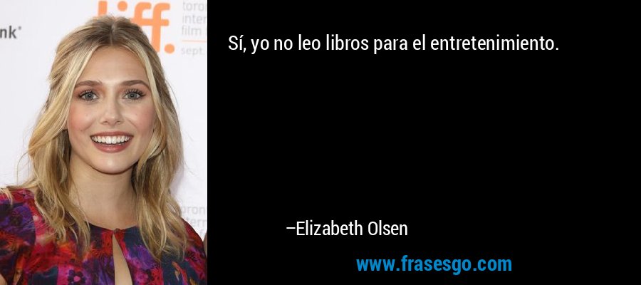 Sí, yo no leo libros para el entretenimiento. – Elizabeth Olsen