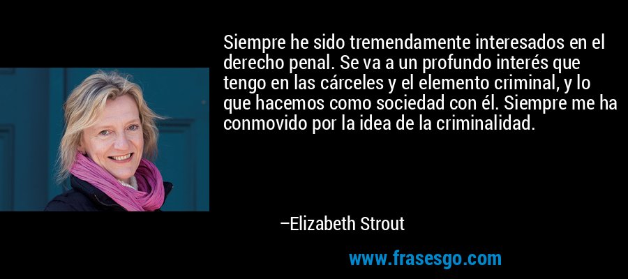 Siempre he sido tremendamente interesados ​​en el derecho pe... - Elizabeth  Strout