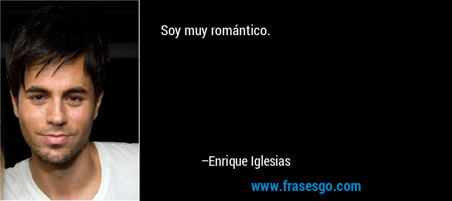 Soy muy romántico. – Enrique Iglesias