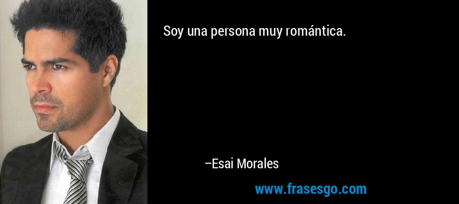 Soy una persona muy romántica. – Esai Morales