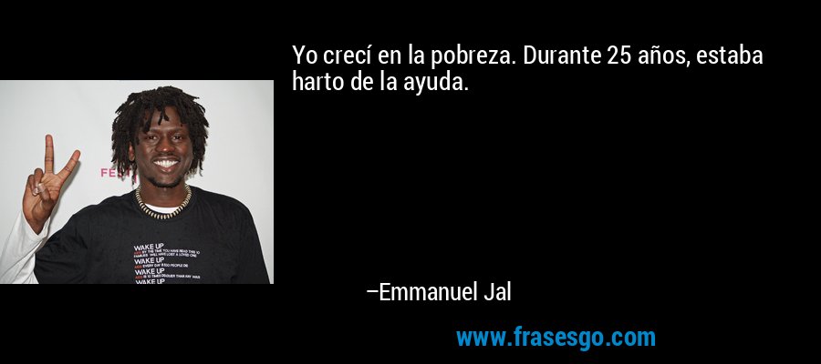 Yo crecí en la pobreza. Durante 25 años, estaba harto de la ayuda. – Emmanuel Jal