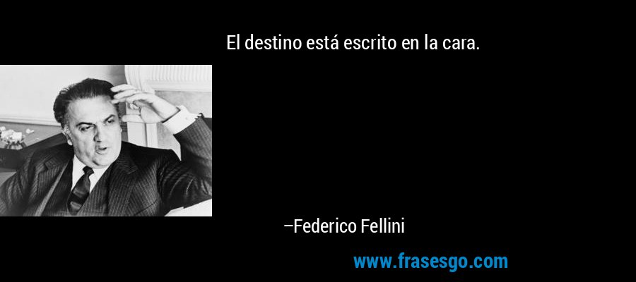 El destino está escrito en la cara. – Federico Fellini
