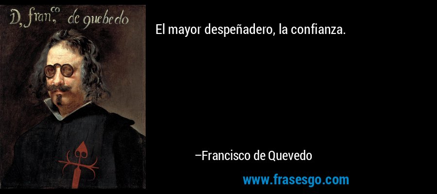 El mayor despeñadero, la confianza. – Francisco de Quevedo