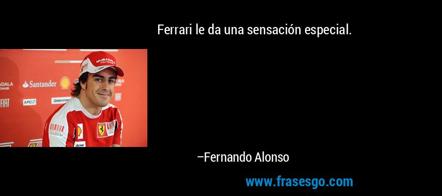 Ferrari le da una sensación especial. – Fernando Alonso