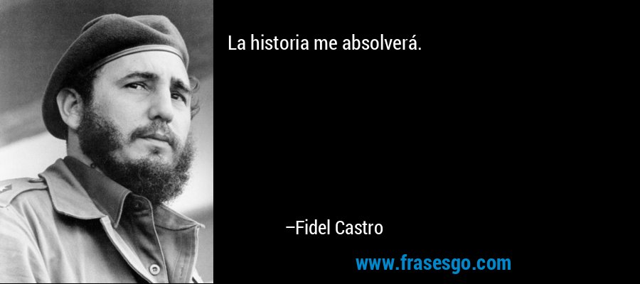 La historia me absolverá. – Fidel Castro