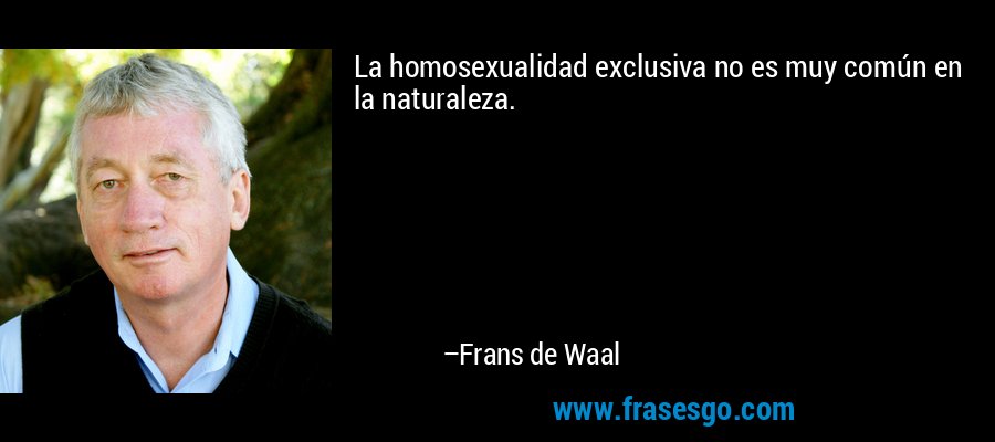 La homosexualidad exclusiva no es muy común en la naturaleza. – Frans de Waal
