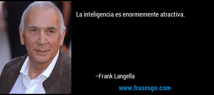 La inteligencia es enormemente atractiva. – Frank Langella
